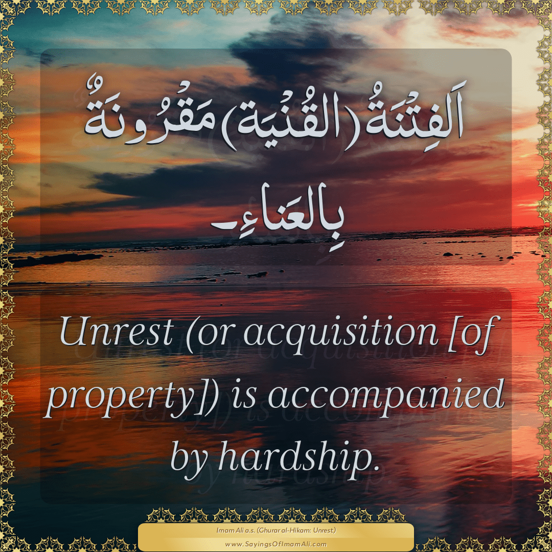 Unrest (or acquisition [of property]) is accompanied by hardship.